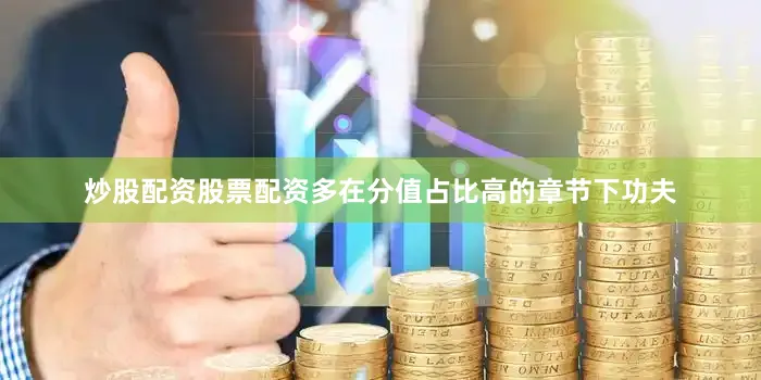 炒股配资股票配资多在分值占比高的章节下功夫