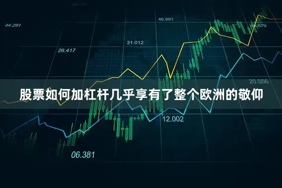 股票如何加杠杆几乎享有了整个欧洲的敬仰