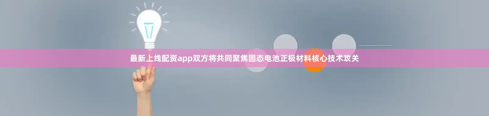 最新上线配资app双方将共同聚焦固态电池正极材料核心技术攻关