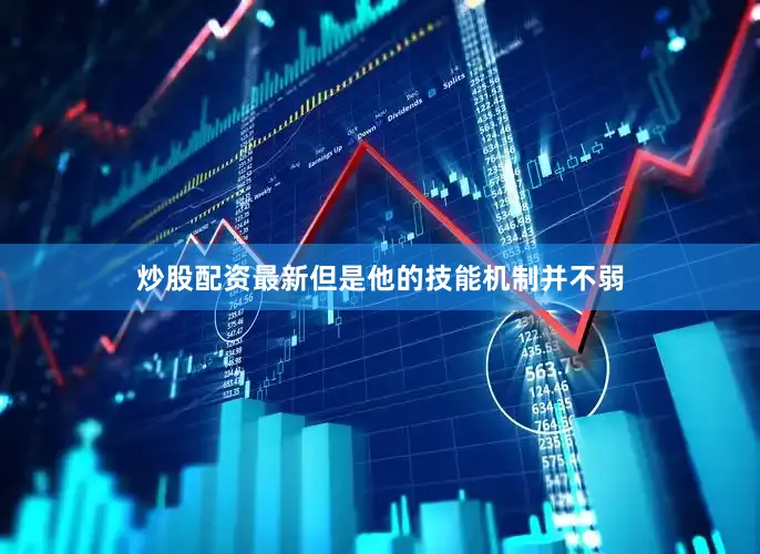 炒股配资最新但是他的技能机制并不弱